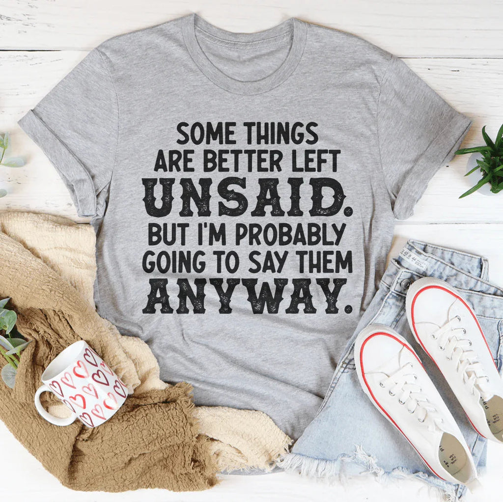Some Things Are Better Left Unsaid Tee