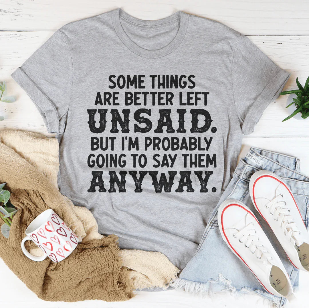 Some Things Are Better Left Unsaid Tee